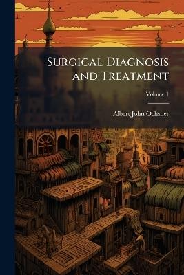 Surgical Diagnosis and Treatment - Albert John Ochsner - cover