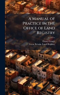 A Manual of Practice in the Office of Land Registry - Henry Gough - cover