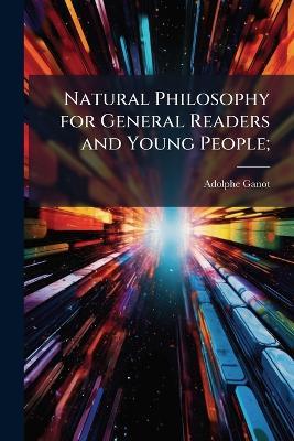 Natural Philosophy for General Readers and Young People; - Adolphe Ganot - cover
