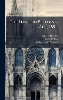 The London Building Act, 1894 - Banister Fletcher,Great Britain - cover
