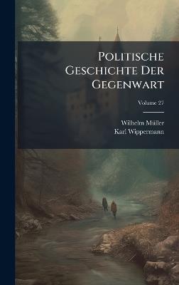 Politische Geschichte Der Gegenwart - Wilhelm Mã1/4ller,Karl Wippermann - cover