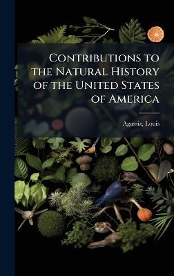 Contributions to the Natural History of the United States of America - Louis Agassiz - cover