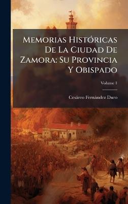 Memorias HistÃ3ricas De La Ciudad De Zamora: Su Provincia Y Obispado - Cesàreo Fernàndez Duro - cover