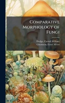 Comparative Morphology of Fungi - Carroll William Dodge,Ernst Albert Gäumann - cover