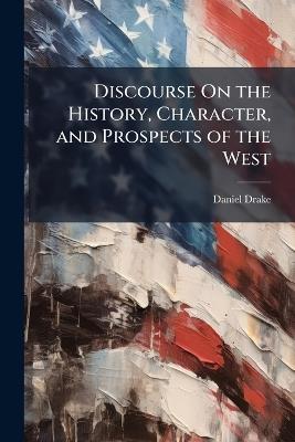Discourse On the History, Character, and Prospects of the West - Daniel Drake - cover