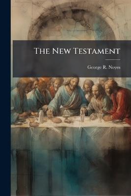 The New Testament - George R Noyes - cover