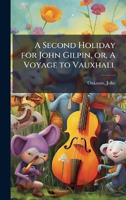 A Second Holiday for John Gilpin, or, A Voyage to Vauxhall - John Oakman - cover