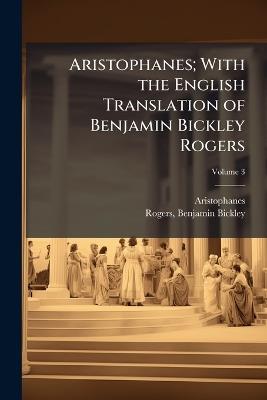 Aristophanes; With the English Translation of Benjamin Bickley Rogers - Aristophanes Aristophanes,Benjamin Bickley Rogers - cover