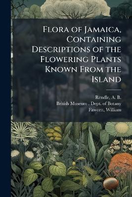 Flora of Jamaica, Containing Descriptions of the Flowering Plants Known From the Island - A B 1865-1938 Rendle,William Fawcett - cover
