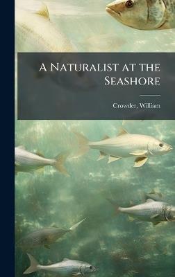 A Naturalist at the Seashore - William Crowder - cover