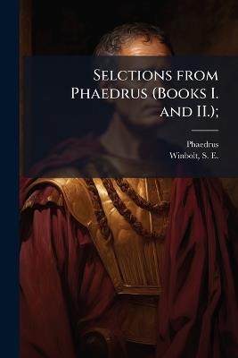 Selctions from Phaedrus (Books I. and II.); - Phaedrus,S E 1868-1944 Winbolt - cover