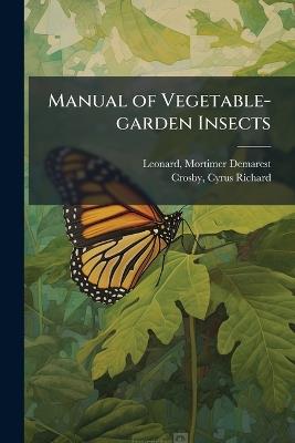 Manual of Vegetable-garden Insects - Mortimer Demarest Leonard,Cyrus Richard Crosby - cover