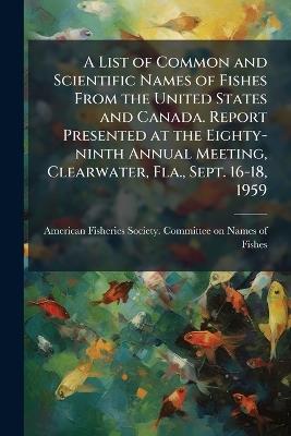 A List of Common and Scientific Names of Fishes From the United States and Canada. Report Presented at the Eighty-ninth Annual Meeting, Clearwater, Fla., Sept. 16-18, 1959 - cover