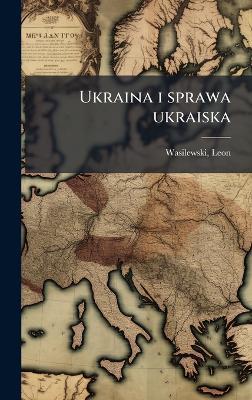 Ukraina i sprawa ukraiska - Leon Wasilewski - cover
