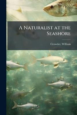 A Naturalist at the Seashore - William Crowder - cover