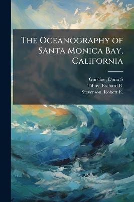 The Oceanography of Santa Monica Bay, California - Donn S Gorsline,Richard B 1911- Tibby,Robert E 1916- Stevenson - cover
