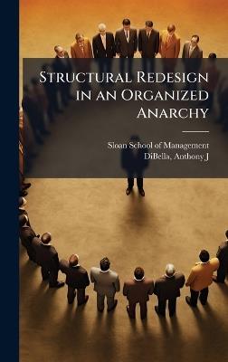 Structural Redesign in an Organized Anarchy - Anthony J Dibella - cover