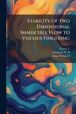 Stability of two Dimensional Immiscible Flow to Viscous Fingering - L Reyna,W B Lindquist,Michael J King - cover