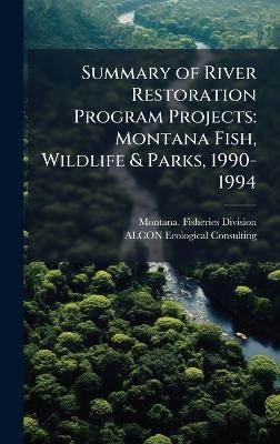Summary of River Restoration Program Projects: Montana Fish, Wildlife & Parks, 1990-1994 - Alcon Ecological Consulting - cover