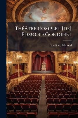 ThÃ(c)âtre complet [de] Edmond Gondinet - Edmond Gondinet - cover