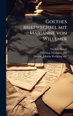 Goethes briefwechsel mit Marianne von Willemer - Max F Hecker,Marianne Von Willemer,Johann Wolfgang Von Goethe - cover