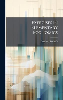 Exercises in Elementary Economics - Kenneth Duncan - cover
