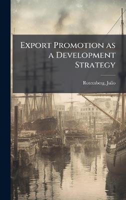 Export Promotion as a Development Strategy - Julio Rotemberg - cover