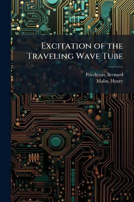 Excitation of the Traveling Wave Tube - Bernard Friedman,Henry Malin - cover