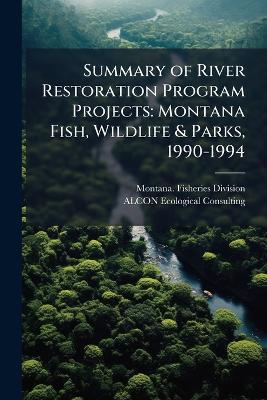 Summary of River Restoration Program Projects: Montana Fish, Wildlife & Parks, 1990-1994 - Alcon Ecological Consulting - cover