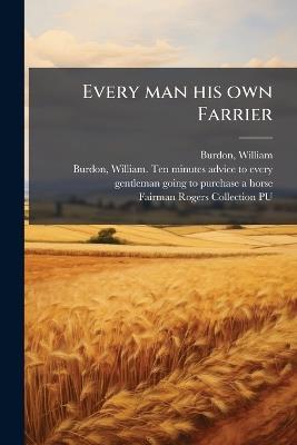 Every man his own Farrier - William Burdon,Fairman Rogers Collection Pu - cover