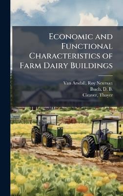 Economic and Functional Characteristics of Farm Dairy Buildings - Roy Neuman Van Arsdall,D B 1900- Ibach,Thayer Cleaver - cover