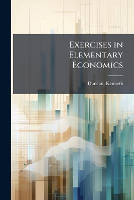 Exercises in Elementary Economics - Kenneth Duncan - cover