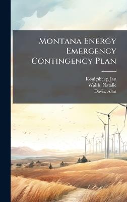 Montana Energy Emergency Contingency Plan - Jan Konigsberg,Natalie Walsh,Alan Davis - cover