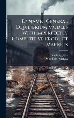 Dynamic General Equilibrium Models With Imperfectly Competitive Product Markets - Julio Rotemberg,Michael Woodford - cover