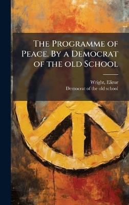 The Programme of Peace. By a Democrat of the old School - Elizur Wright - cover