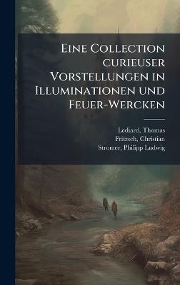 Eine Collection curieuser Vorstellungen in Illuminationen und Feuer-Wercken - Thomas Lediard,Christian Fritzsch,Philipp Ludwig Stromer - cover