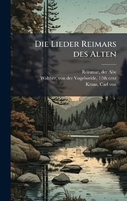 Die Lieder Reimars des Alten - Der Alte Reinmar,Von Der Vogelweide Walther,Carl Von Kraus - cover