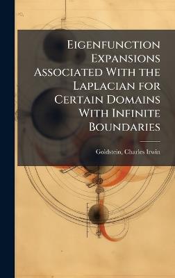 Eigenfunction Expansions Associated With the Laplacian for Certain Domains With Infinite Boundaries - Charles Irwin Goldstein - cover