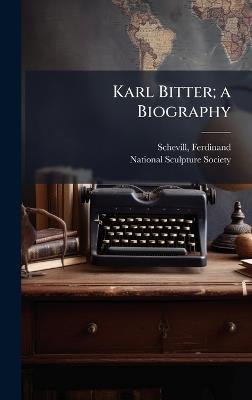 Karl Bitter; a Biography - Ferdinand Schevill - cover