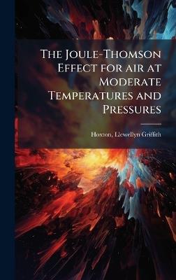 The Joule-Thomson Effect for air at Moderate Temperatures and Pressures - Llewellyn Griffith Hoxton - cover