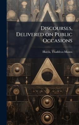 Discourses, Delivered on Public Occasions - Thaddeus Mason Harris - cover