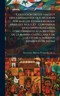 ColecciÃ3n de los viages y descubrimientos que hicieron por mar los españoles desde fines del siglo XV: con varios documentos inÃ(c)ditos concernientes à la historia de la marina castellana y de los establecimientos españoles en Indias - Martã-N Fernàndez de Navarrete - cover
