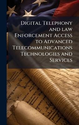 Digital Telephony and law Enforcement Access to Advanced Telecommunications Technologies and Services - Anonymous - cover