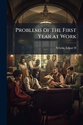 Problems of the First Year at Work - Edgar H Schein - cover