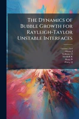 The Dynamics of Bubble Growth for Rayleigh-Taylor Unstable Interfaces - Carl Gardner,J Glimm,O McBryan - cover