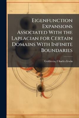 Eigenfunction Expansions Associated With the Laplacian for Certain Domains With Infinite Boundaries - Charles Irwin Goldstein - cover