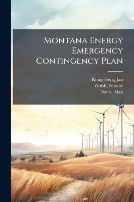 Montana Energy Emergency Contingency Plan - Jan Konigsberg,Natalie Walsh,Alan Davis - cover