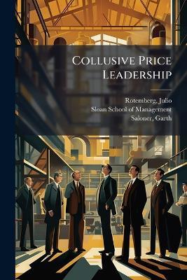 Collusive Price Leadership - Julio Rotemberg,Garth Saloner - cover