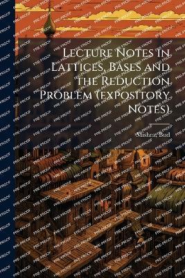 Lecture Notes in Lattices, Bases and the Reduction Problem (expository Notes) - Bud Mishra - cover