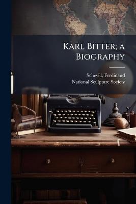 Karl Bitter; a Biography - Ferdinand Schevill - cover